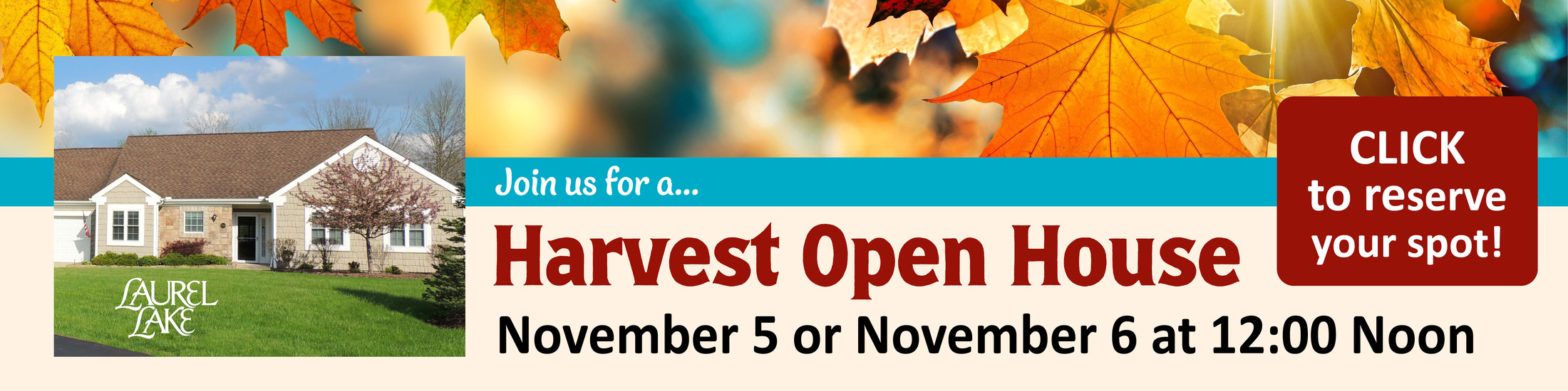 Harvest Open House at Laurel Lake, November 5 or November 6 at 12:00 Noon. Click to reserve your spot.